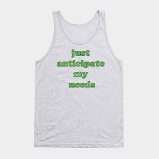 just anticipate my needs Tank Top